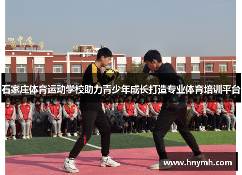 石家庄体育运动学校助力青少年成长打造专业体育培训平台