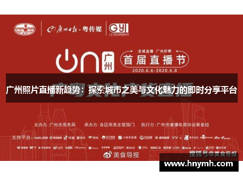 广州照片直播新趋势：探索城市之美与文化魅力的即时分享平台