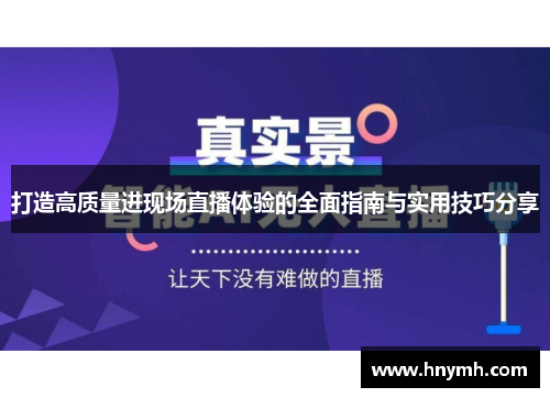 打造高质量进现场直播体验的全面指南与实用技巧分享