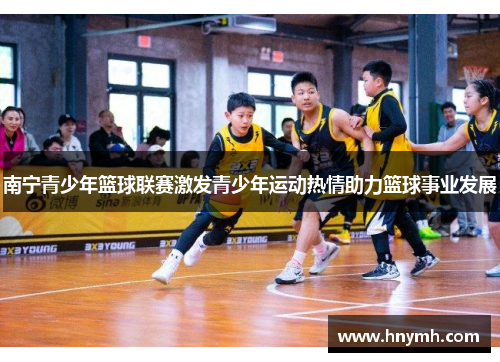 南宁青少年篮球联赛激发青少年运动热情助力篮球事业发展