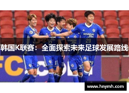 韩国K联赛：全面探索未来足球发展路线